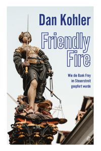 Friendly Fire  - Wie die Bank Frey im Steuerstreit geopfert wurde