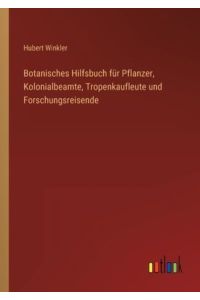 Botanisches Hilfsbuch für Pflanzer, Kolonialbeamte, Tropenkaufleute und Forschungsreisende