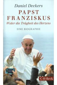 Papst Franziskus: Wider die Trägheit des Herzens. Eine Biographie.
