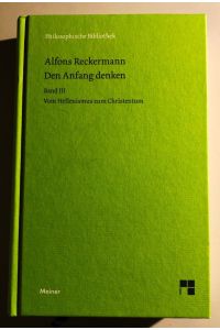 Den Anfang denken. Die Philosophie der Antike in Texten und Darstellung. Band III: Vom Hellenismus zum Christentum (Meiner Philosophische Bibliothek)