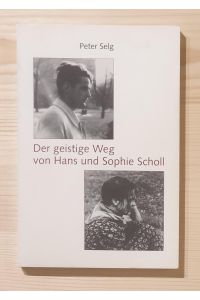 Wir haben alle unsere Maßstäbe in uns selbst : der geistige Weg von Hans und Sophie Scholl.