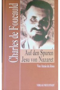 Charles de Foucauld : Auf den Spuren Jesu von Nazaret.