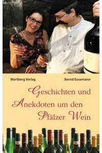 Geschichten und Anekdoten um den Pfälzer Wein: Ausgezeichnet mit dem Gourmand World Cookbook Award 2009, Kategorie Best Wine Books On European Wines (Weingeschichten)  - Bernd Eusemann