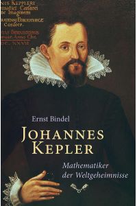 Johannes Kepler  - Mathematiker der Weltgeheimnisse - Beiträge zu seinem Lebensbild