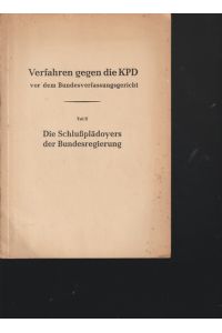 Verfahren gegen die KPD vor dem Bundesverfassungsgericht.   - Teil II: Die Schlußplädoyers der Bundesregierung.