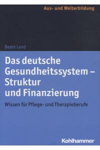 Das deutsche Gesundheitssystem - Struktur und Finanzierung : Wissen für Pflege- und Therapieberufe.   - Aus- und Weiterbildung