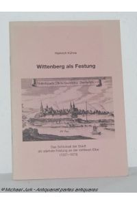 Wittenberg als Festung.   - Das Schicksal der Stadt als stärkste Festung an der mittleren Elbe ( 1227-1873).