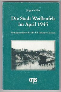 Die Stadt Weißenfels im April 1945 - Einnahme durch die 69. Infantry Division