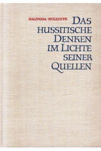 Das hussitische Denken im Lichte seiner Quellen  - Beisträge zur Geschichte des religiösen und wissenschaftlichen Denkens;