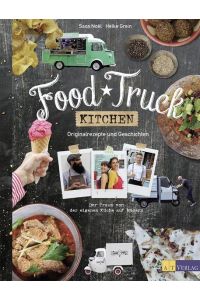 Food Truck Kitchen: Originalrezepte und Geschichten Der Traum von der eigenen Küche auf Rädern