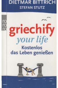 Griechify your life : kostenlos das Leben genießen.   - Dietmar Bittrich ; Stefan Stutz / Rororo ; 62973