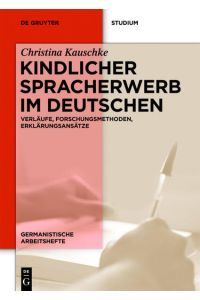 Kindlicher Spracherwerb im Deutschen: Verläufe, Forschungsmethoden, Erklärungsansätze (Germanistische Arbeitshefte, 45, Band 45)