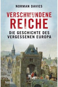 Verschwundene Reiche: Die Geschichte des vergessenen Europa