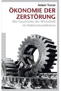 Ökonomie der Zerstörung: Die Geschichte der Wirtschaft im Nationalsozialismus