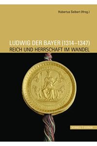 Ludwig der Bayer (1314 - 1347) : Reich und Herrschaft im Wandel.