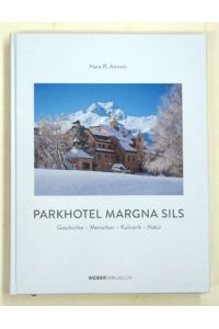 Parkhotel Margna Sils. Geschichte - Menschen - Kulinarik - Natur.