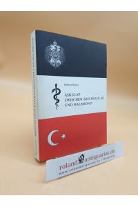 Äskulap zwischen Reichsadler und Halbmond: Sanitätswesen und Seuchenbekämpfung im türkischen Reich während des Ersten Weltkrieges.