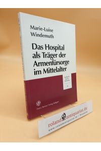 Das Hospital als Träger der Armenfürsorge im Mittelalter (Sudhoffs Archiv, Beihefte 36)