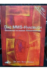 Das MMS-Handbuch : Gesundheit in eigener Verantwortung ; [neu - inkl. Kapitel über CDL und Therapeutenliste].   - Antje Oswald