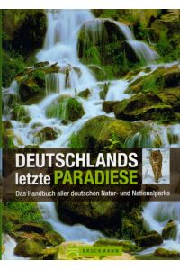 Deutschlands letzte Paradiese. Das Handbuch aller deutschen Natur- und Nationalparks