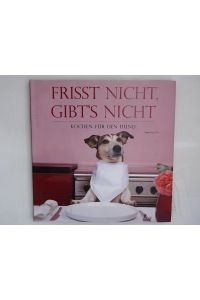 Frisst nicht - gibt's nicht: Leckeres für den Hund  - Ingeborg Pils. [Foodfotogr.: Jo Kirchherr]