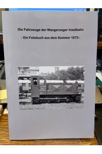 Die Fahrzeuge der Wangerooger Inselbahn - Ein Fotobuch aus dem Sommer 1973 -
