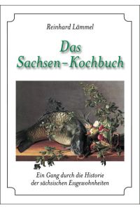 Das Sachsen-Kochbuch: Ein Gang durch die Historie der sächsischen Essgewohnheiten