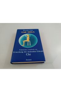 Tao-Yoga : prakt. Lehrbuch zur Erweckung d. heilenden Urkraft Chi  - Mantak Chia. [Aus d. Amerikan. von Eva Roos u. Ralph Tegtmeier]