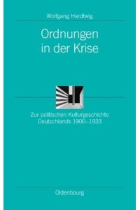 Ordnungen in der Krise: Zur politischen Kulturgeschichte Deutschlands 1900-1933 (Ordnungssysteme, 22, Band 22)