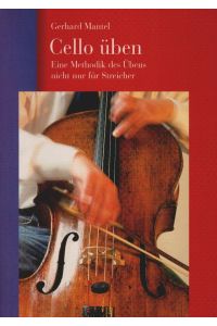Cello üben : eine Methodik des Übens nicht nur für Streicher ; von der Analyse zur Intuition.   - [Zeichn.: Renate Mantel] / Studienbuch Musik