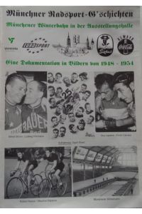 Münchner Radsport-G'schichten. Münchener Winterbahn in der Ausstellungshalle.   - Eine Dokumentation in Bildern von 1948 - 1954.   Später: Münchener Winterbahn in der Olympiahalle von 1972-1995.