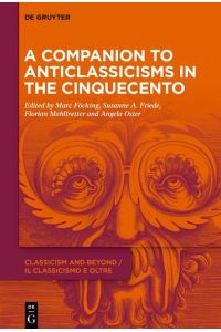 A Companion to Anticlassicisms in the Cinquecento (Classicism and Beyond / Il classicismo e oltre, 1)  - edited by Marc Föcking, Susanne A. Friede, Florian Mehltretter and Angela Oster