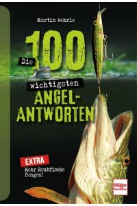 Die 100 wichtigsten Angel-Antworten  - Mehr Raubfische fangen!
