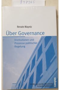 Über Governance: Institutionen und Prozesse politischer Regelung (Schriften aus dem MPI für Gesellschaftsforschung, 62) :