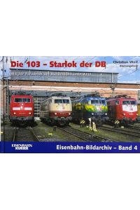 Die 103 - Starlok der DB. Die Paradelok der Bundesbahn auf großer Fahrt.   - Eisenbahn-Bildarchiv ; Bd. 4; Eisenbahn-Kurier.