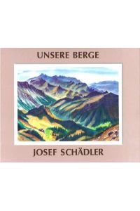 Unsere Berge.   - Aquarelle von Josef Schädler. Mit Vorwort von Eugen Bühler u. Biografie von Hermann Hassler.