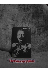 Wilhelm II. [der Zweite] in Selbstzeugnissen und Bilddokumenten.   - dargest. von. [Den Anh. besorgte d. Autor] / Rowohlts Monographien ; 264