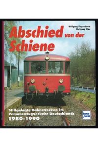 Abschied von der Schiene: Stillgelegte Bahnstrecken im Personenzugverkehr Deutschlands 1980-1990. -