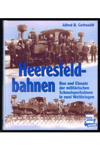 Heeresfeldbahnen: Bau und Einsatz der militärischen Schmalspurbahnen in zwei Weltkriegen. -