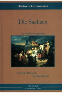 Die Sachsen : Zwischen Irminsul und Kaiserkrone.   - / Historia Germanica
