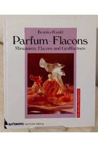Parfum-Flacons : Miniaturen, Falcons und Grossfactisen ; [mit aktuellen Marktpreisen*]  - von Beatrice Frankl / Battenberg-Sammler-Katalog