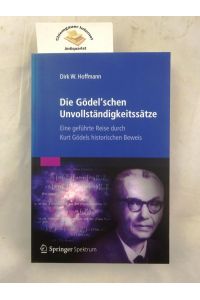 Die Gödel'schen Unvollständigkeitssätze : eine geführte Reise durch Kurt Gödels historischen Beweis.