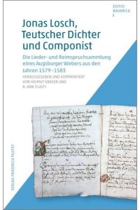 Jonas Losch, Teutscher Dichter und Componist: Die Lieder- und Reimspruchsammlung eines Augsburger Webers aus den Jahren 1579-1583 (Editio Bavarica)