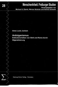 Antiziganismus: Exklusionsrisiken von Sinti und Roma durch Stigmatisierung (MenschenArbeit. Freiburger Studien)