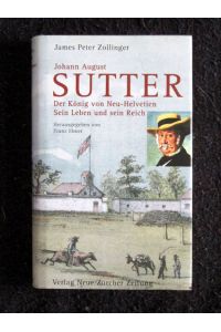 Johann August Sutter: Der König von Neu-Helvetien. Sein Leben und sein Reich.