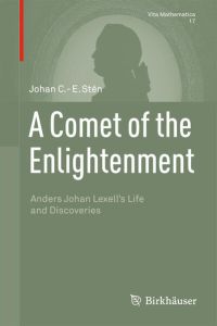 A Comet of the Enlightenment: Anders Johan Lexell's Life and Discoveries (Vita Mathematica, 17, Band 17)