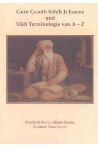 Guru Granth Sahib Ji Essenz und Sikh Terminologie von A - Z (Religionswissenschaftliche Studien)
