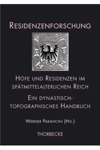Höfe und Residenzen im spätmittelalterlichen Reich  - Ein dynastisch-topographisches Handbuch