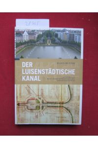 Der Luisenstädtische Kanal.   - Landesdenkmalamt Berlin, Fachbereich Gartendenkmalpflege. Klaus Duntze. Mit Beitr. von Klaus v. Krosigk und Klaus Lingenauber.