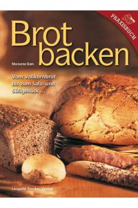 Brotbacken: Vom Vollkornbrot bis zum Salz- und Süßgebäck: Vom Volkornbrot bis zum Salz- und Süßgebäck . . .